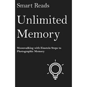 Unlimited Memory: Moonwalking with Einstein Steps to Photographic Memory, Paperback - Smart Reads imagine