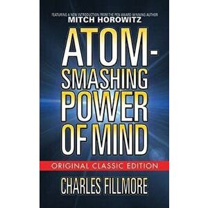 Atom-Smashing Power of Mind (Original Classic Edition), Paperback - Charles Fillmore imagine
