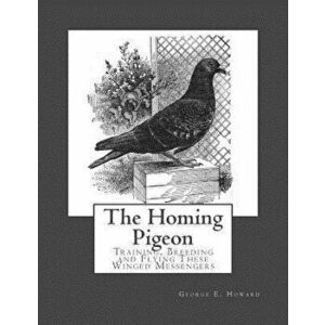 The Homing Pigeon: Training, Breeding and Flying These Winged Messengers, Paperback - Roger Chambers imagine