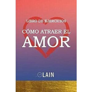Cmo atraer el Amor: Libro de Ejercicios, Paperback - Lain Garcia Calvo imagine