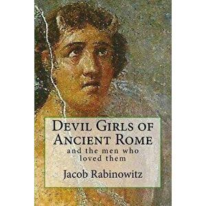 Devil Girls of Ancient Rome: and the men who loved them, Paperback - Jacob Rabinowitz imagine
