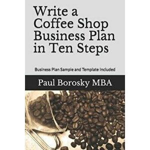 Write a Coffee Shop Business Plan in Ten Steps: Business Plan Sample and Template Included, Paperback - Paul Borosky Mba imagine