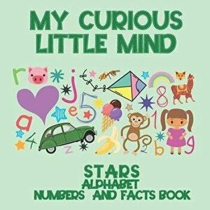 My Curious Little Mind Stars Alphabet, Numbers and Facts Book: Fun colourful Book for 2, 3, 4, 5 years old, Teaches ABC's, Letters & Words, learn Math imagine