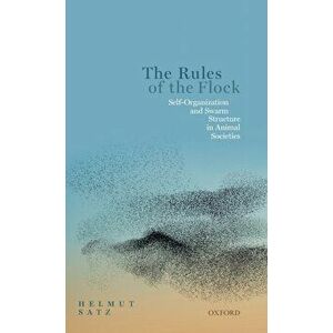 Rules of the Flock. Self-Organization and Swarm Structure in Animal Societies, Hardback - Helmut Satz imagine