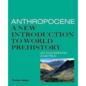 Anthropocene: A New Introduction to World Prehistory, Paperback - Julie Field imagine