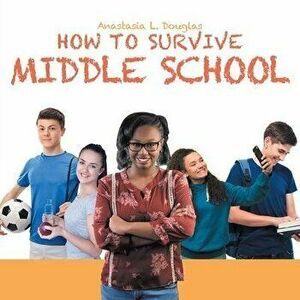How to Survive Middle School, Paperback - Anastasia L. Douglas imagine