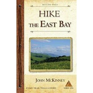 Hike the East Bay: Best Day Hikes in the East Bay's Parks, Preserves, and Special Places, Paperback - John McKinney imagine