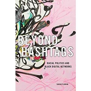 Beyond Hashtags. Racial Politics and Black Digital Networks, Paperback - Sarah Florini imagine