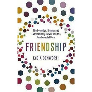 Friendship. The Evolution, Biology and Extraordinary Power of Life's Fundamental Bond, Hardback - Lydia Denworth imagine