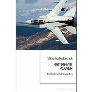 British Air Power. The Doctrinal Path to Jointery, Paperback - Viktoriya Fedorchak imagine