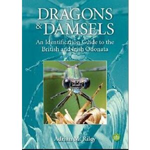 Dragons and Damsels. An identification guide to the British and Irish Odonata, Paperback - Adrian Riley imagine