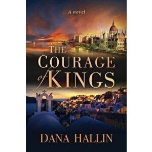 Courage of Kings, Paperback - Dana Hallin imagine