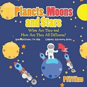 Planets, Moons and Stars: What Are They and How Are They All Different? Space Dictionary for Kids - Children's Astronomy Books, Paperback - Pfiffikus imagine