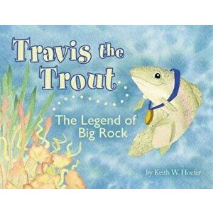 Travis the Trout: The Legend of Big Rock, Paperback - Keith W. Hoefer imagine