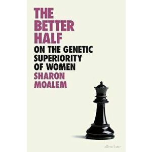 Better Half. On the Genetic Superiority of Women, Hardback - Sharon Dr. Moalem imagine