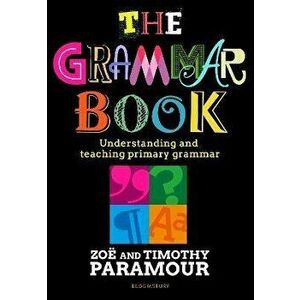 Grammar Book. Understanding and teaching primary grammar, Paperback - Timothy Paramour imagine