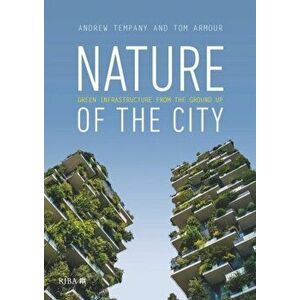 Nature of the City. Green Infrastructure from the Ground Up, Paperback - Andrew Tempany imagine