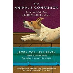 Animal's Companion. People and their Pets, a 26, 000-Year Love Story, Paperback - Jacky Colliss Harvey imagine