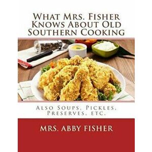 What Mrs. Fisher Knows About Old Southern Cooking: Also Soups, Pickles, Preserves, etc., Paperback - Georgia Goodblood imagine
