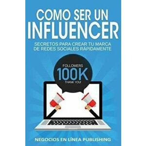 Como ser un Influencer: Secretos Para Crear tu Marca de Redes Sociales Rpidamente., Paperback - Publishing Negocios En L nea imagine