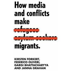 How Media and Conflicts Make Migrants, Paperback - Janna Graham imagine