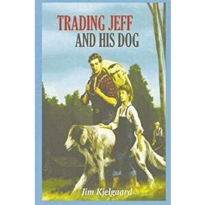 Trading Jeff and His Dog, Paperback - Jim Kjelgaard imagine