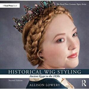 Historical Wig Styling: Ancient Egypt to the 1830s, Paperback - Allison Lowery imagine