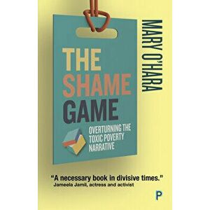 Shame Game. Overturning the Toxic Poverty Narrative, Paperback - Mary O'Hara imagine