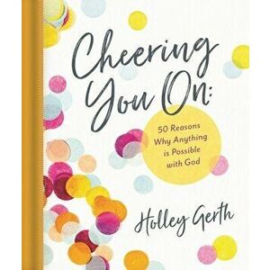 Cheering You on: 50 Reasons Why Anything Is Possible with God, Hardcover - Holley Gerth imagine