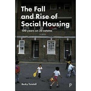 Fall and Rise of Social Housing. 100 Years on 20 Estates, Paperback - Becky Tunstall imagine