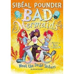 Bad Mermaids Meet the Sushi Sisters, Paperback - Sibeal Pounder imagine
