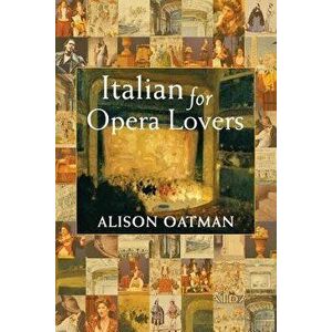 Italian for Opera Lovers, Paperback - Alison R. Oatman imagine