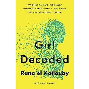 Girl Decoded. My Quest to Make Technology Emotionally Intelligent - and Change the Way We Interact Forever, Hardback - Rana el Kaliouby imagine