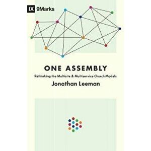 One Assembly: Rethinking the Multisite and Multiservice Church Models, Paperback - Jonathan Leeman imagine