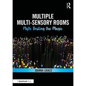 Multiple Multisensory Rooms: Myth Busting the Magic, Paperback - Joanna Grace imagine
