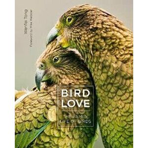 Bird Love. The Family Life of Birds, Hardback - Wenfei Tong imagine