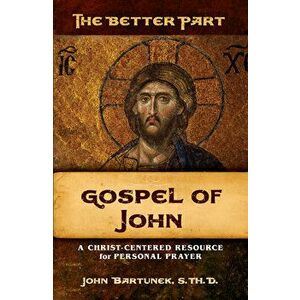 The Better Part, Gospel of John, Paperback - John Bartunek imagine