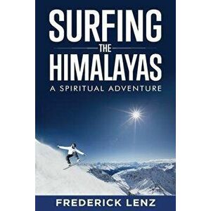 Surfing the Himalayas: A Spiritual Adventure, Paperback - Frederick Lenz imagine