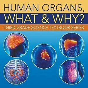 Human Organs, What & Why?: Third Grade Science Textbook Series, Paperback - Baby Professor imagine