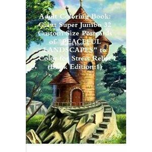 Adult Coloring Book: Giant Super Jumbo 32 Custom Size Postcards of PEACEFUL LANDSCAPES to Color for Stress Relief (Book Edition: 1), Paperback - Beatri imagine