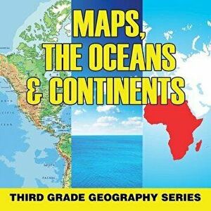 Maps, the Oceans & Continents: Third Grade Geography Series, Paperback - Baby Professor imagine