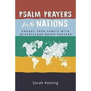 Psalm Prayers for the Nations: Engage Your Family with 40 Scripture-Based Prayers, Paperback - Sarah Keeling imagine
