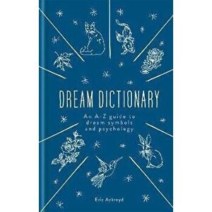 Dictionary of Dream Symbols. With an Introduction to Dream Psychology, Hardback - Eric Ackroyd imagine