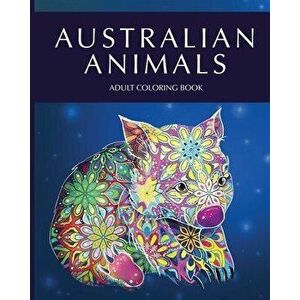 Australian animals adult coloring book: Featuring Beautiful Unique Creatures from Australia and creative patterns for relaxation and stress relief, Pa imagine
