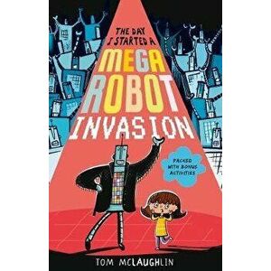 Day I Started a Mega Robot Invasion, Paperback - Tom McLaughlin imagine