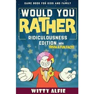 Would You Rather Game Book: For Kids Ages 6-12 - Ridiculousness Edition - Funny & Hilarious Questions for Children, Teens & Family - with Incredib, Pa imagine