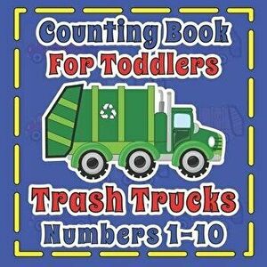 Counting Book For Toddlers Trash Truck numbers 1-10: First Fun Picture Puzzle For Children 2-5 Who Love Sanitation Trucks, Paperback - C. R. Merriam imagine