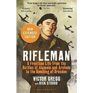 Rifleman - New edition. A Frontline Life from the Battles of Alamein and Arnhem to the Bombing of Dresden, Paperback - Victor Gregg imagine