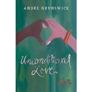 Unconditional Love, Paperback - Andre Brunswick imagine