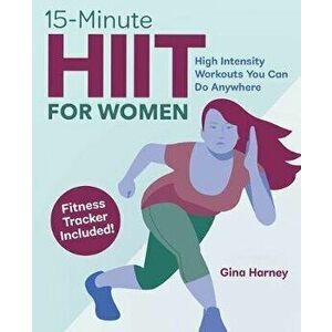15-Minute Hiit for Women: High Intensity Workouts You Can Do Anywhere, Paperback - Gina Harney imagine